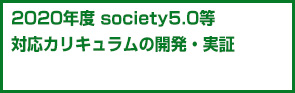 2020年度society5.0等対応カリキュラムの開発・実証